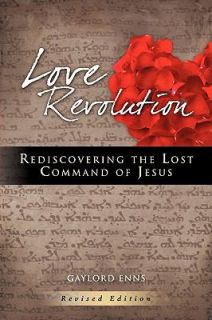 Love Revolution Rediscovering the Lost Command of Jesus by Gaylord 