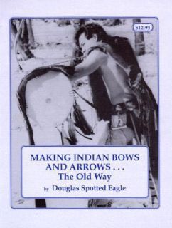 Making Indian Bows and Arrows the Old Way by Douglas Spotted Eagle 