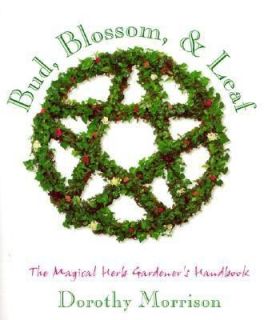 Bud, Blossom and Leaf The Magical Herb Gardeners Handbook by Dorothy 