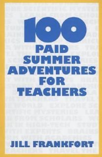 100 Paid Summer Adventures for Teachers by Jill Frankfort 2007 
