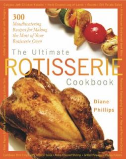 The Ultimate Rotisserie Cookbook 300 Mouthwatering Recipes for Making 