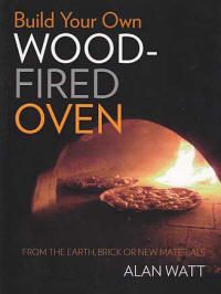 build your own wood fired oven by alan watt