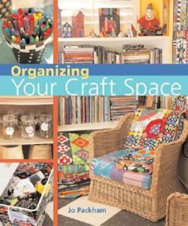Organizing Your Craft Space by Jo Packham 2006, Paperback