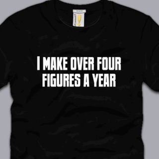 Make Over Four Figures A Year T Shirt Funny College Student Beer 