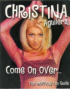 Christina Aguilera Come On Over The Unofficial Fan Guide Book