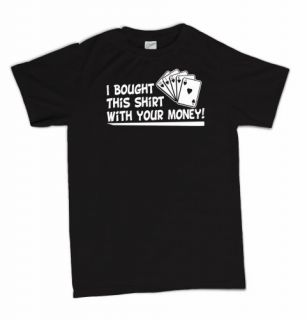 I Bought This Shirt With Your Money Funny Poker Cards