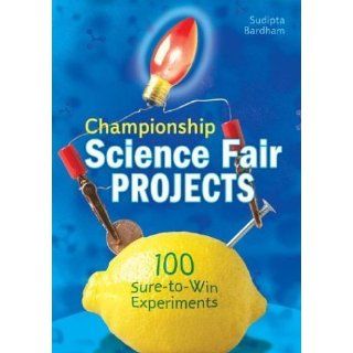 Championship Science Fair Projects 100 Sure to Win Experiments by