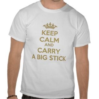 Keep Calm and Carry a Big Stick Tees 