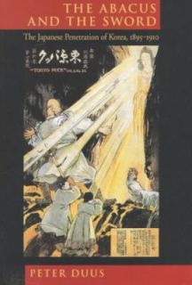 The Abacus and the Sword The Japanese Penetration of Korea, 1895 1910