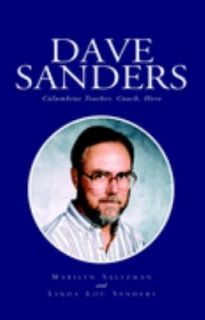 Dave Sanders  Columbine Teacher, Coach, Hero by Marilyn Salzman and