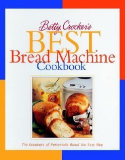 Betty Crockers Best Bread Machine Cookbook The Goodness of Homemade