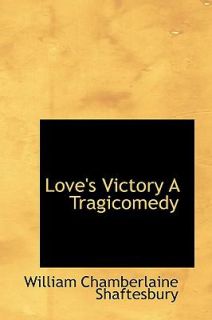 Loves Victory a Tragicomedy by William Chamberlaine Shaftesbury 2009