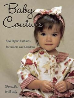 Baby Couture Sew Stylish Fashions for Infants and Children by Samantha