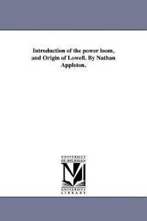 of the Power Loom, and Origin of Lowell. by Nathan Appleton