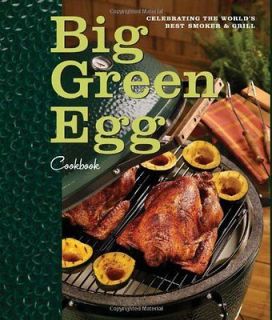 Big Green Egg Cookbook Celebrating the Worlds Best Smoker & Grill