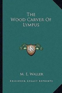 The Wood Carver of Lympus NEW by M.E. Waller