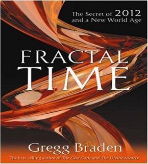 Fractal Time The Secret Of 2012 And A New World Age, Gregg Braden