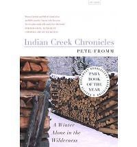 Indian Creek Chronicles A Winter Alone in the Wilderness by Pete